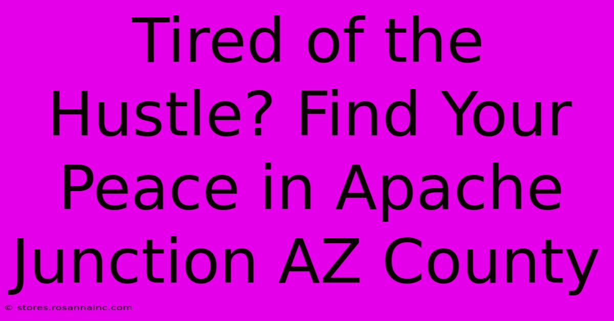 Tired Of The Hustle? Find Your Peace In Apache Junction AZ County