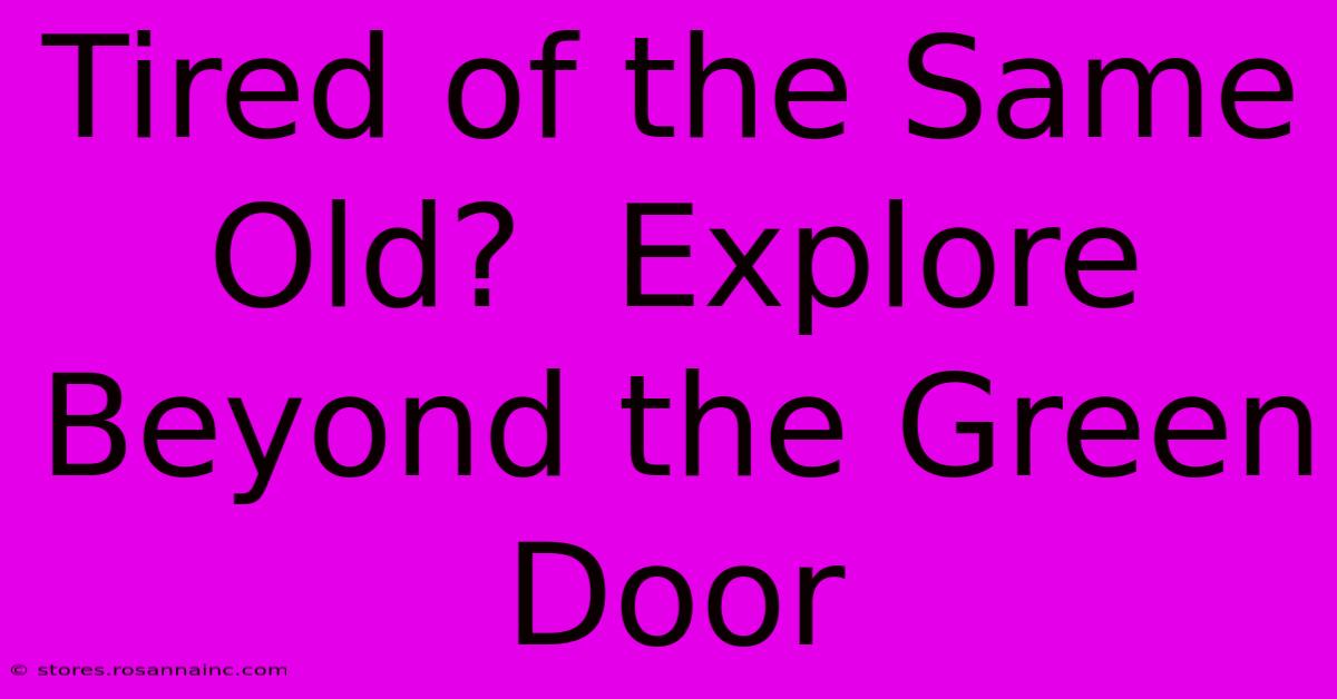 Tired Of The Same Old?  Explore Beyond The Green Door