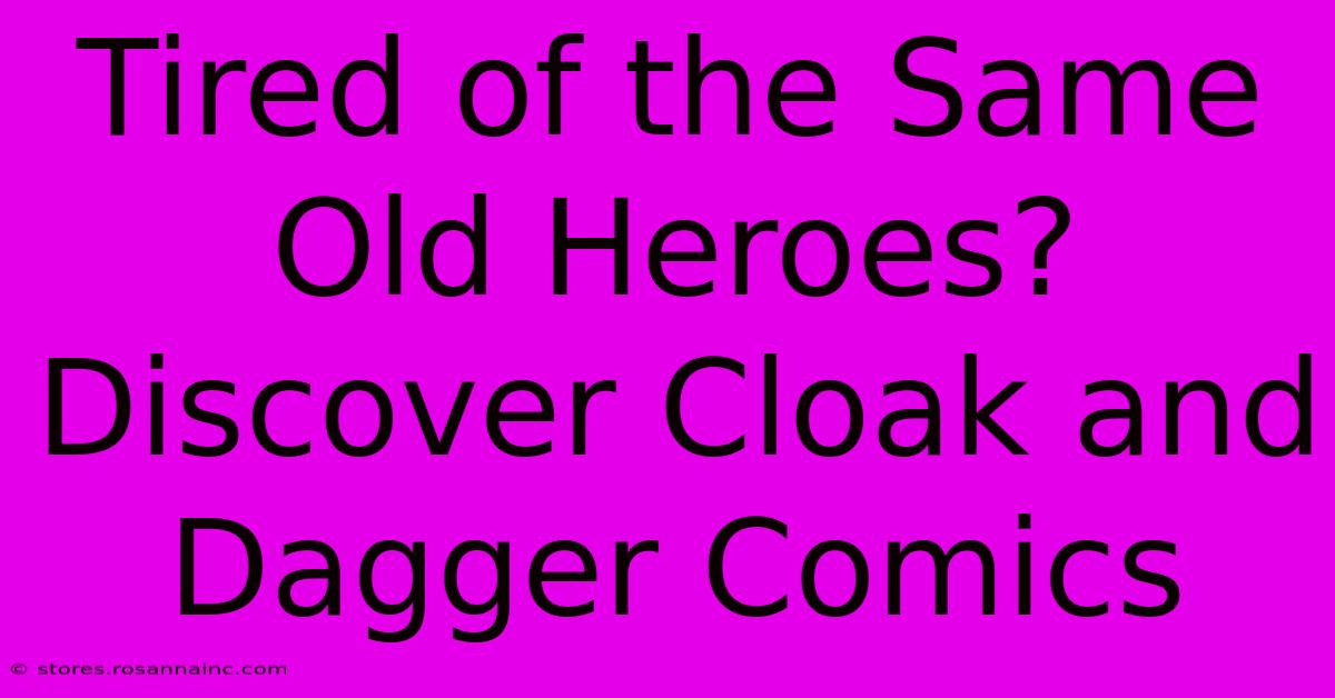 Tired Of The Same Old Heroes? Discover Cloak And Dagger Comics