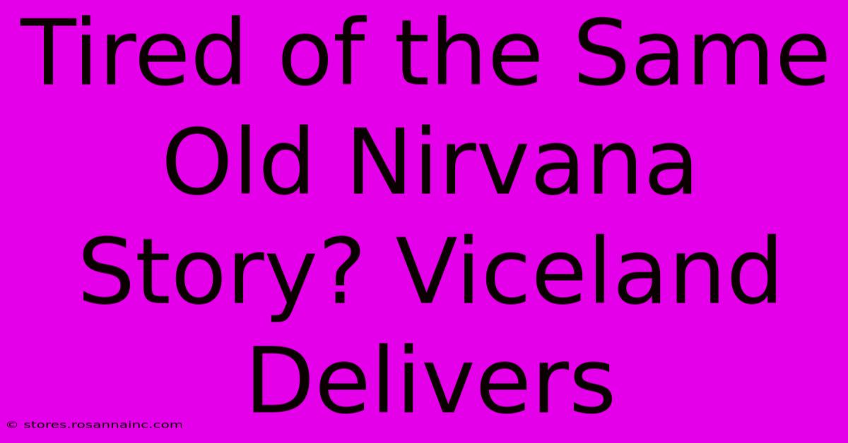 Tired Of The Same Old Nirvana Story? Viceland Delivers