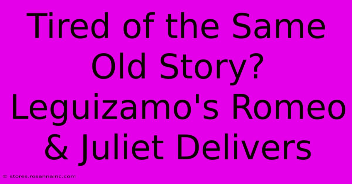 Tired Of The Same Old Story? Leguizamo's Romeo & Juliet Delivers