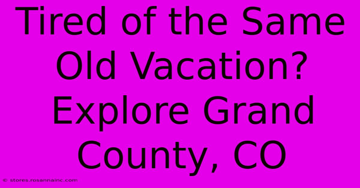 Tired Of The Same Old Vacation? Explore Grand County, CO