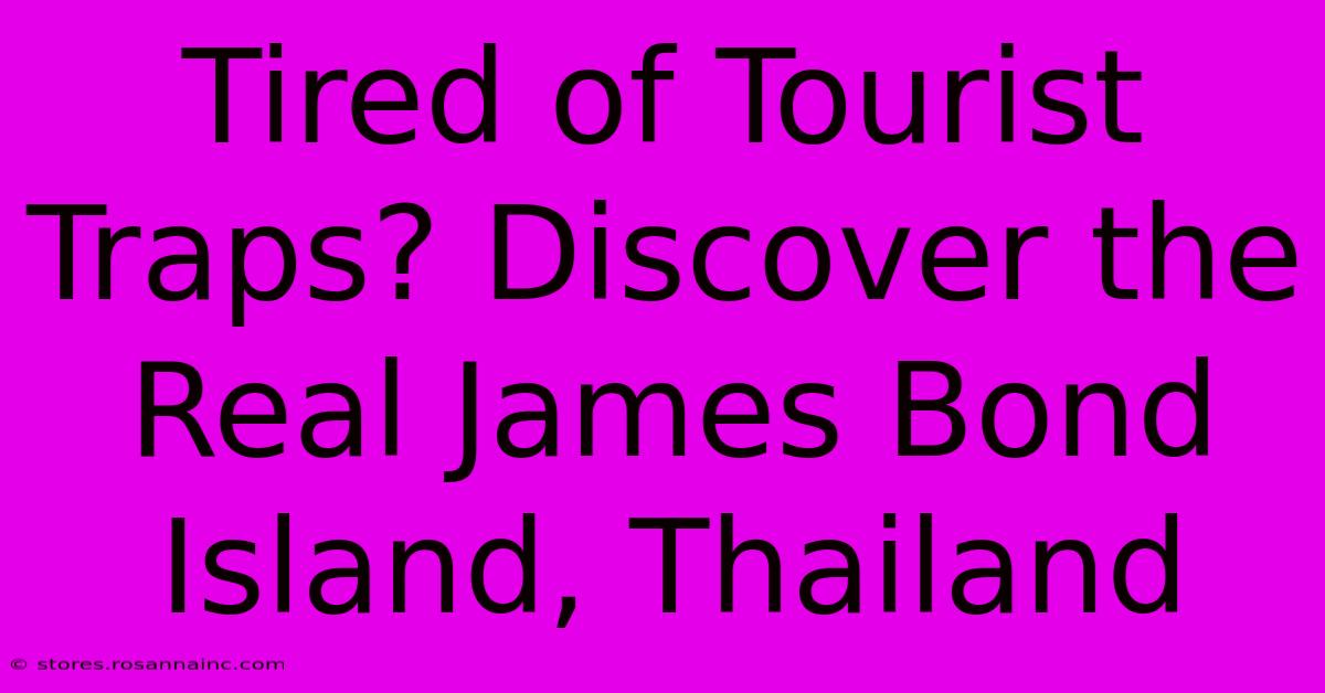 Tired Of Tourist Traps? Discover The Real James Bond Island, Thailand