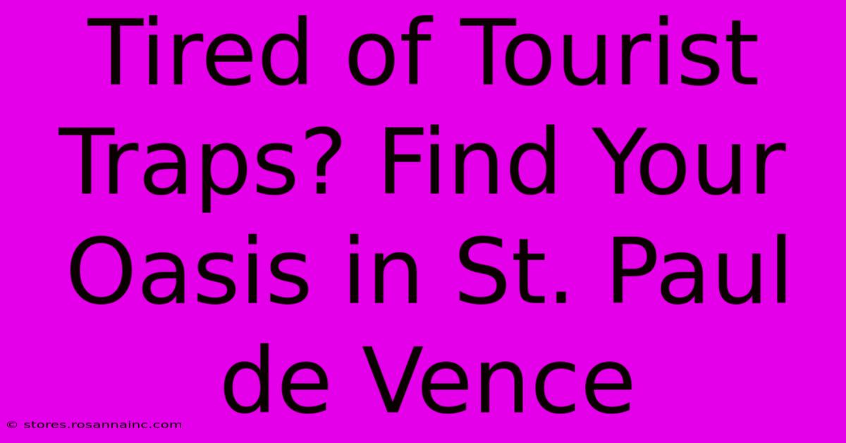 Tired Of Tourist Traps? Find Your Oasis In St. Paul De Vence