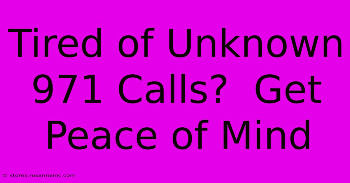 Tired Of Unknown 971 Calls?  Get Peace Of Mind