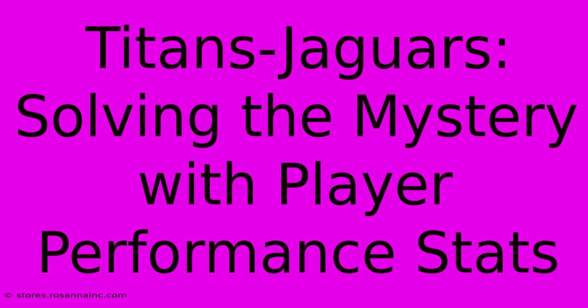 Titans-Jaguars:  Solving The Mystery With Player Performance Stats