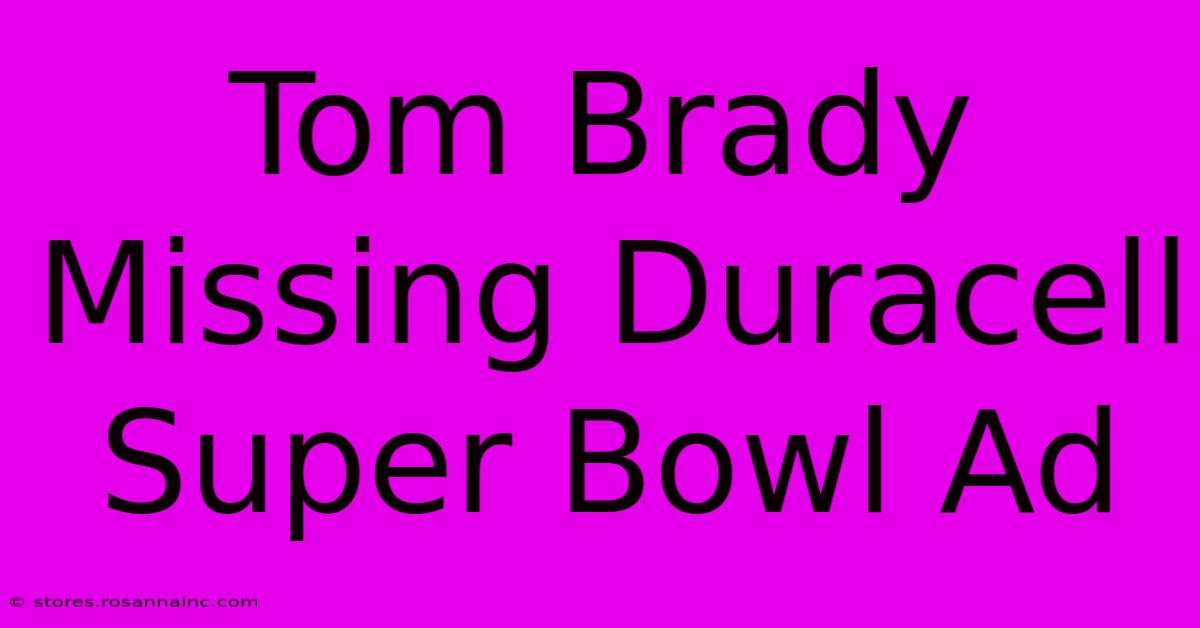 Tom Brady Missing Duracell Super Bowl Ad