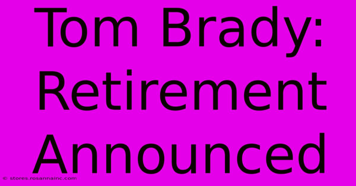 Tom Brady: Retirement Announced