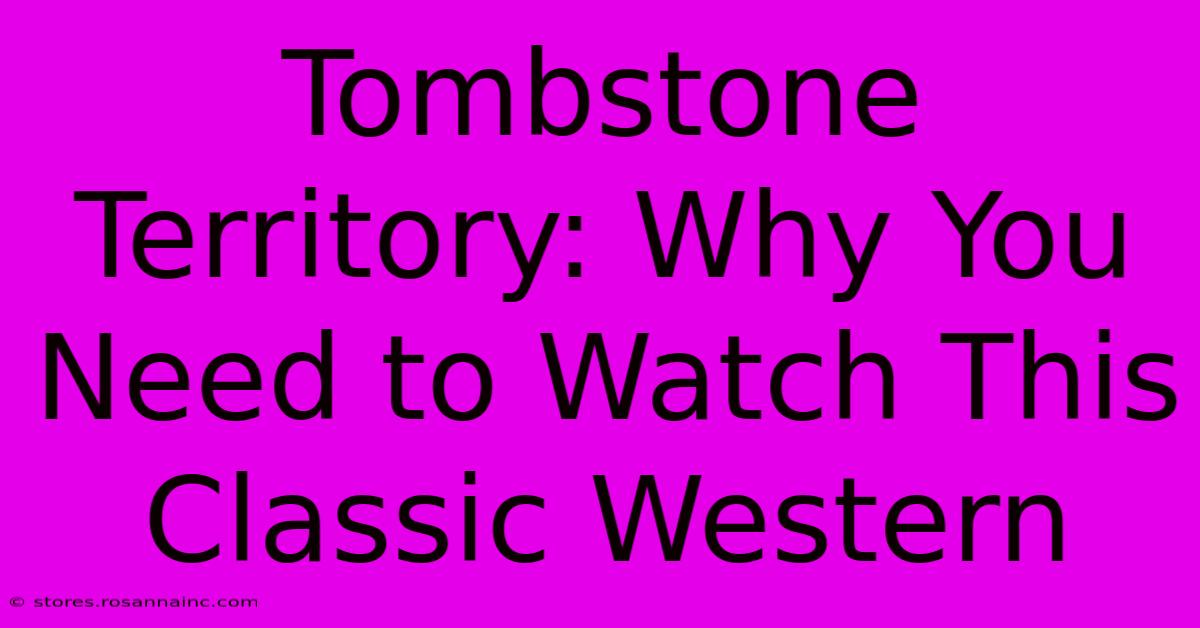 Tombstone Territory: Why You Need To Watch This Classic Western