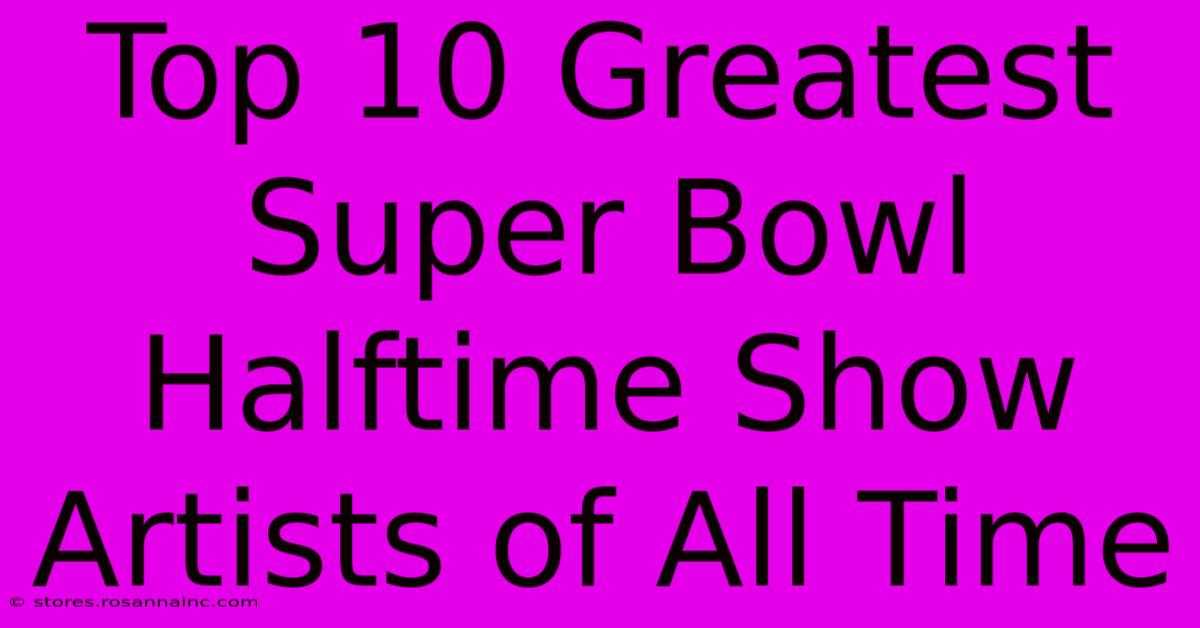 Top 10 Greatest Super Bowl Halftime Show Artists Of All Time