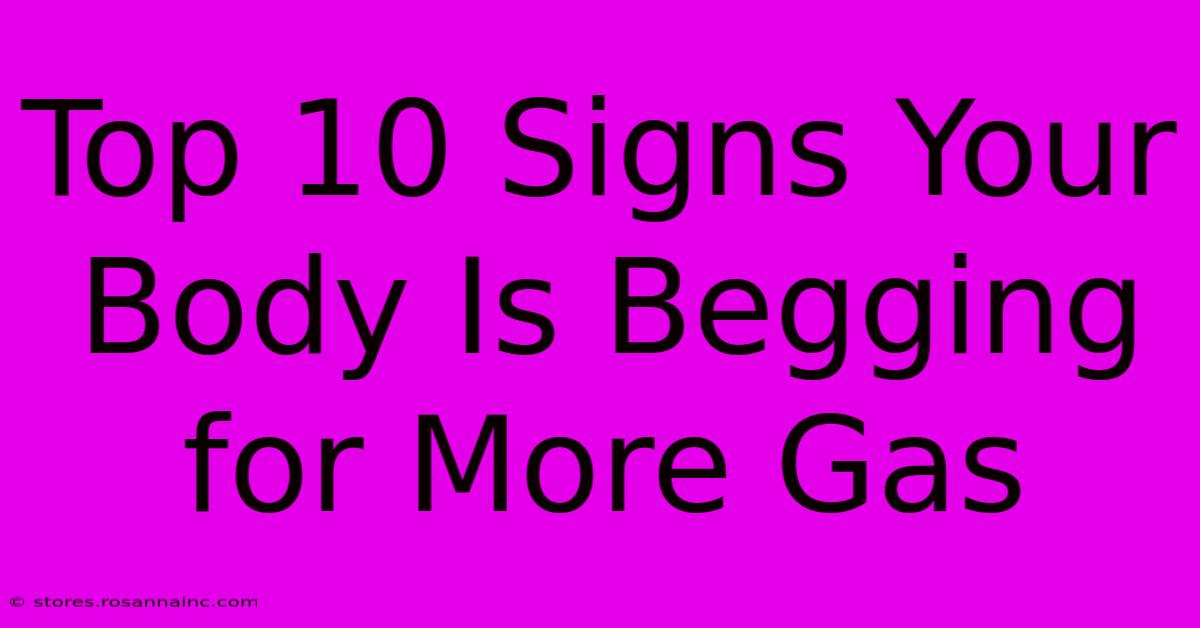 Top 10 Signs Your Body Is Begging For More Gas