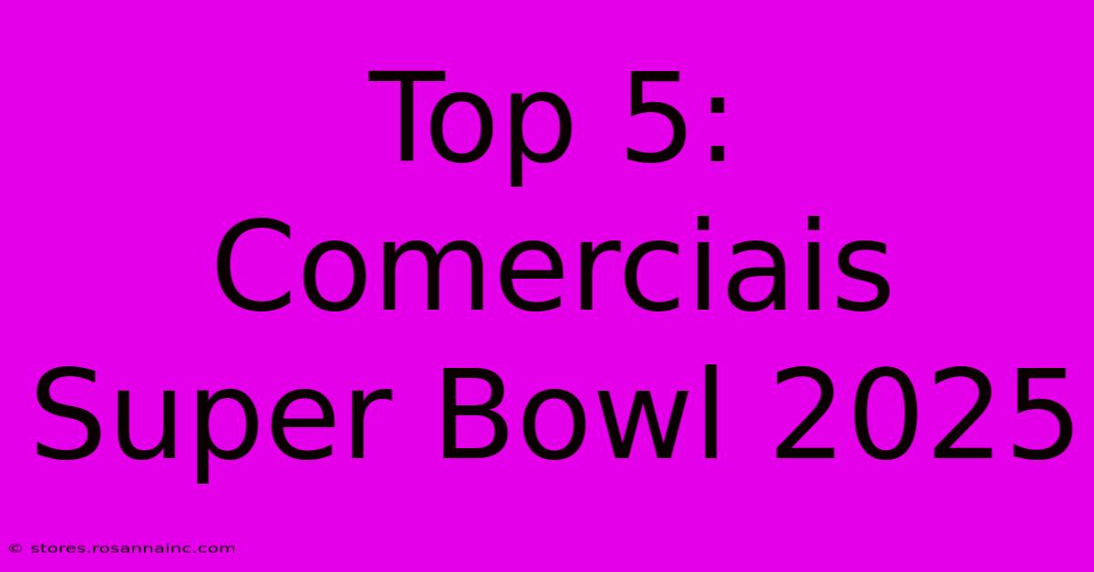 Top 5: Comerciais Super Bowl 2025