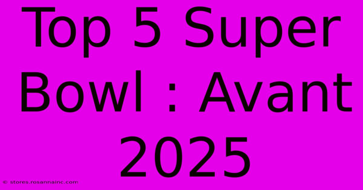 Top 5 Super Bowl : Avant 2025