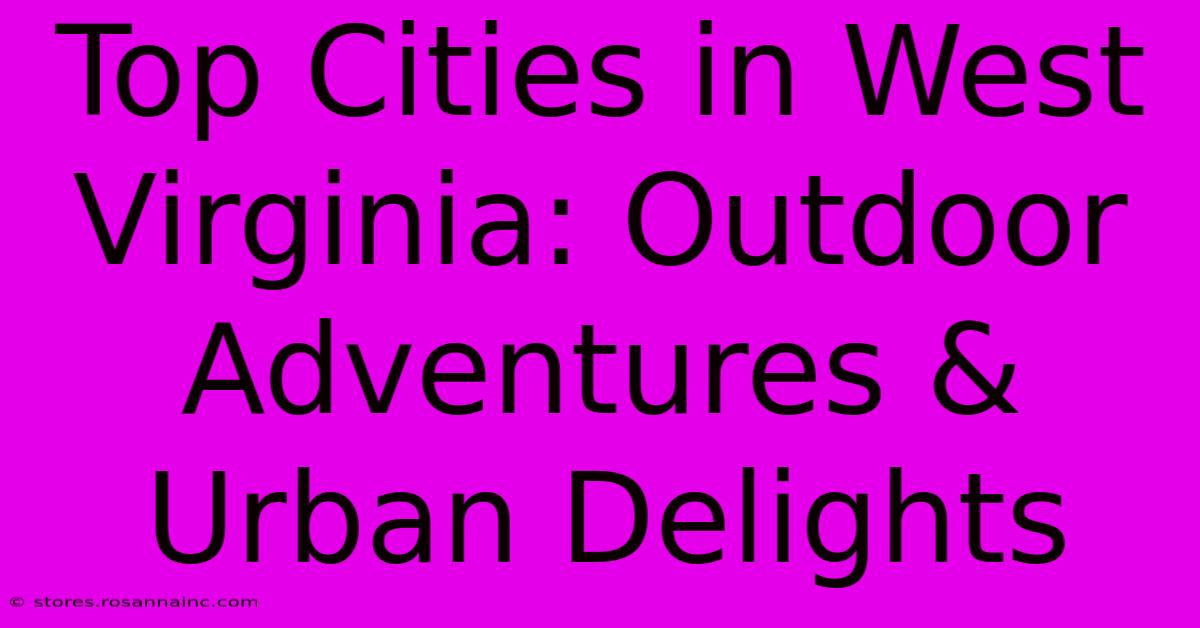 Top Cities In West Virginia: Outdoor Adventures & Urban Delights