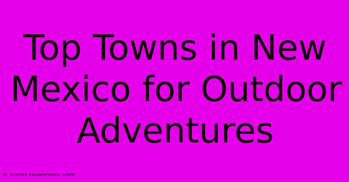 Top Towns In New Mexico For Outdoor Adventures