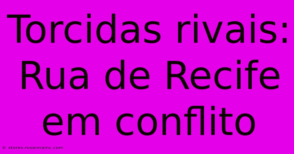 Torcidas Rivais: Rua De Recife Em Conflito