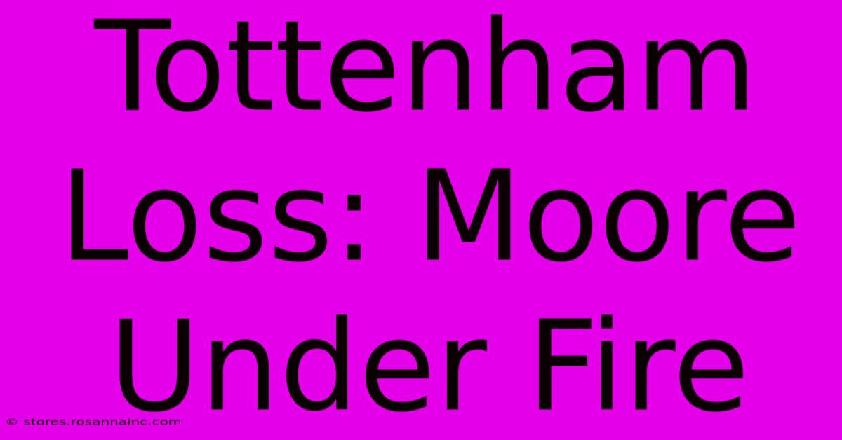 Tottenham Loss: Moore Under Fire