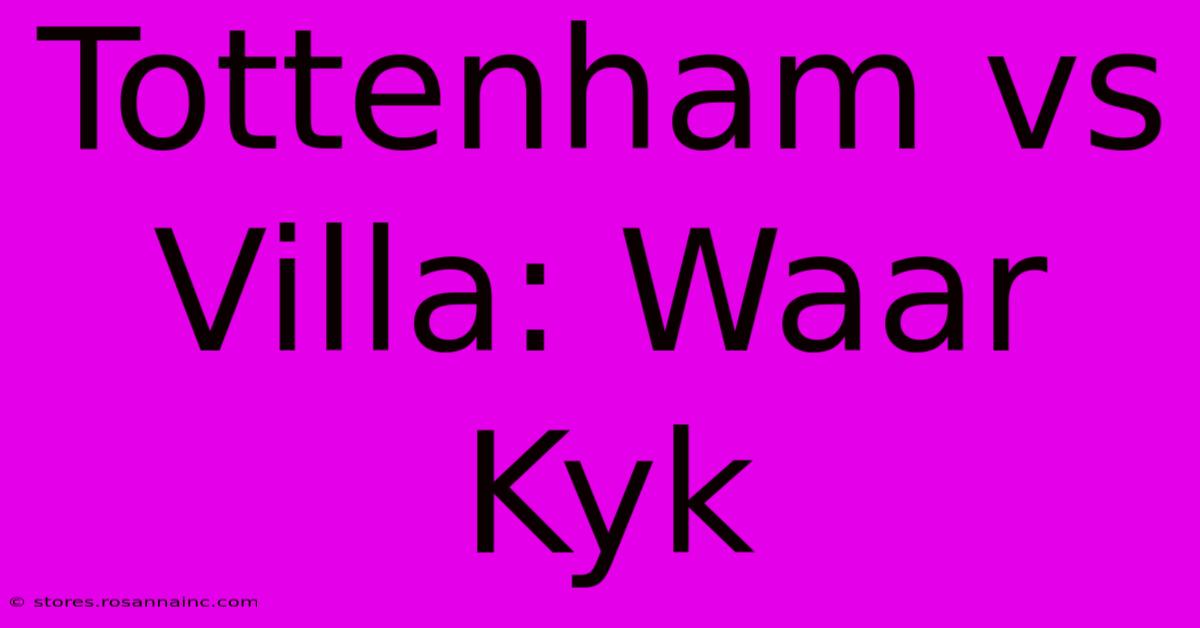 Tottenham Vs Villa: Waar Kyk