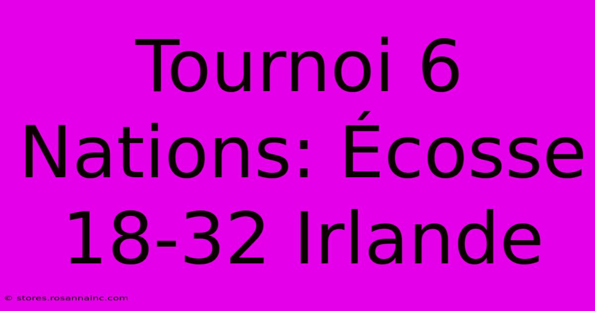 Tournoi 6 Nations: Écosse 18-32 Irlande