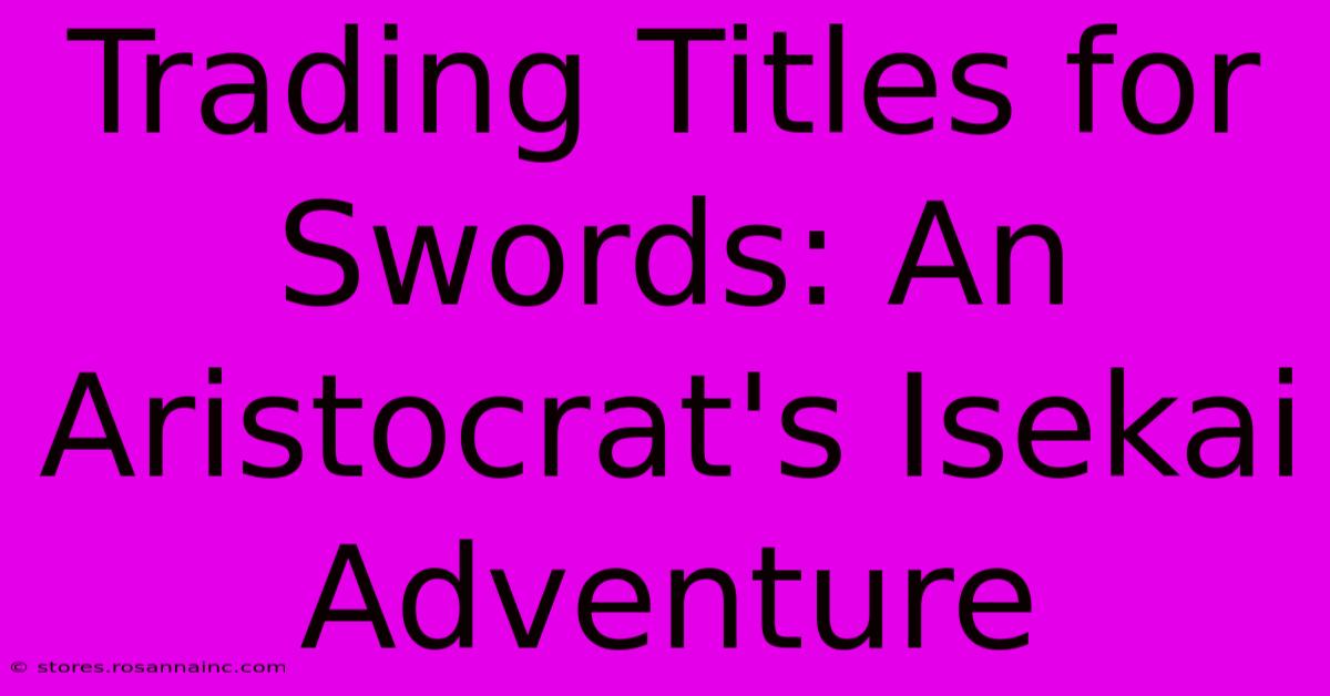 Trading Titles For Swords: An Aristocrat's Isekai Adventure