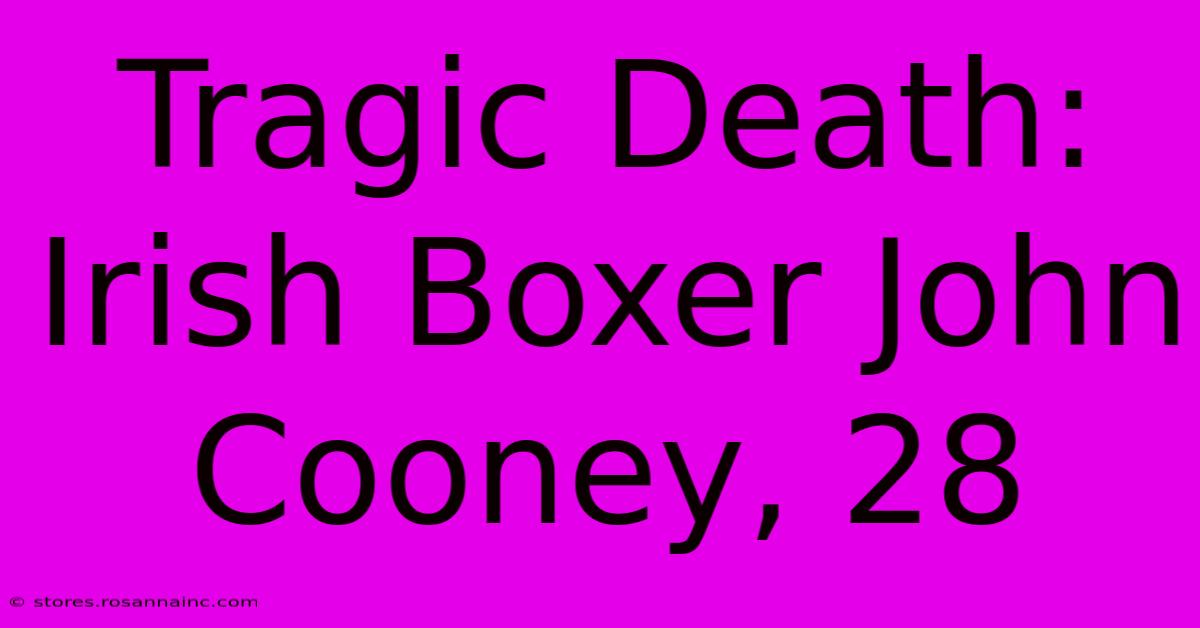 Tragic Death: Irish Boxer John Cooney, 28