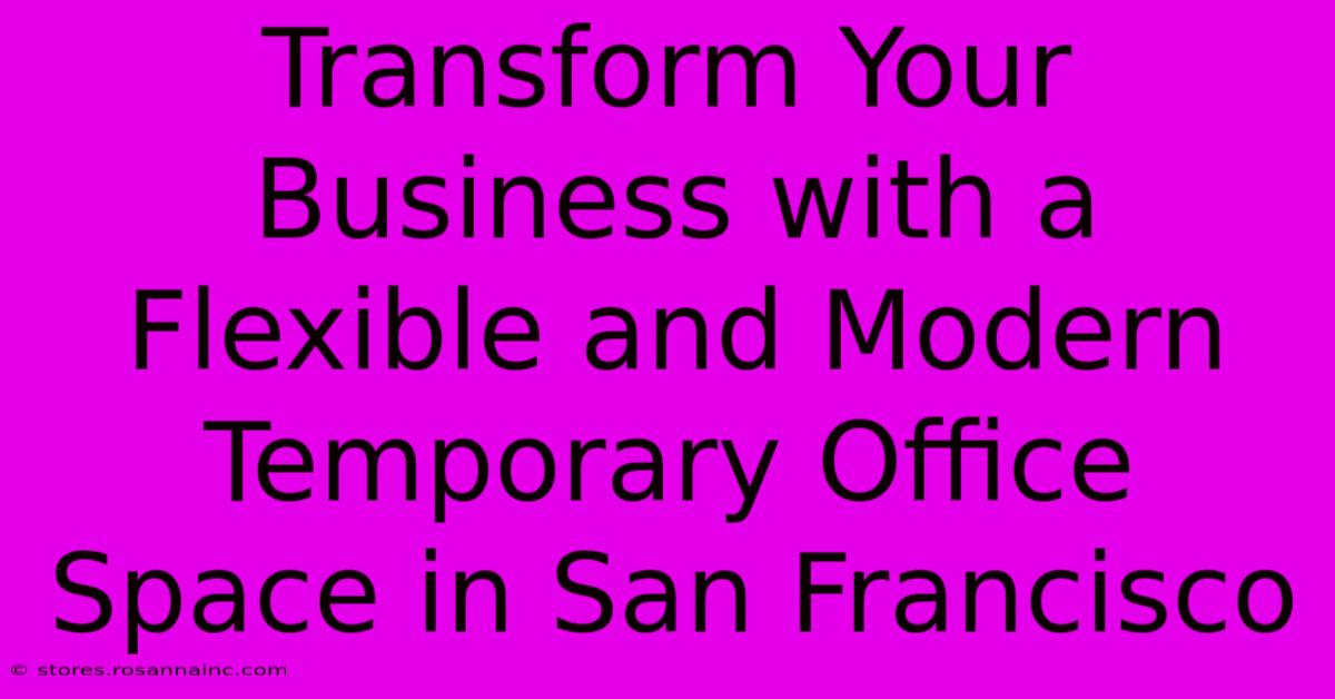 Transform Your Business With A Flexible And Modern Temporary Office Space In San Francisco