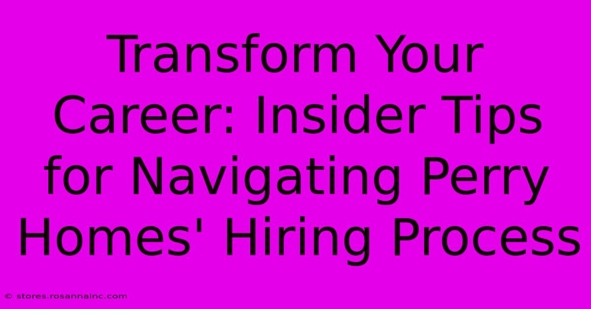 Transform Your Career: Insider Tips For Navigating Perry Homes' Hiring Process