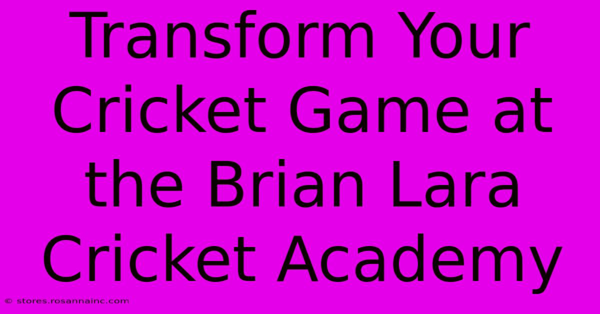 Transform Your Cricket Game At The Brian Lara Cricket Academy