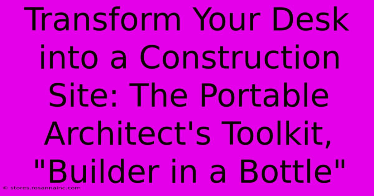 Transform Your Desk Into A Construction Site: The Portable Architect's Toolkit, 