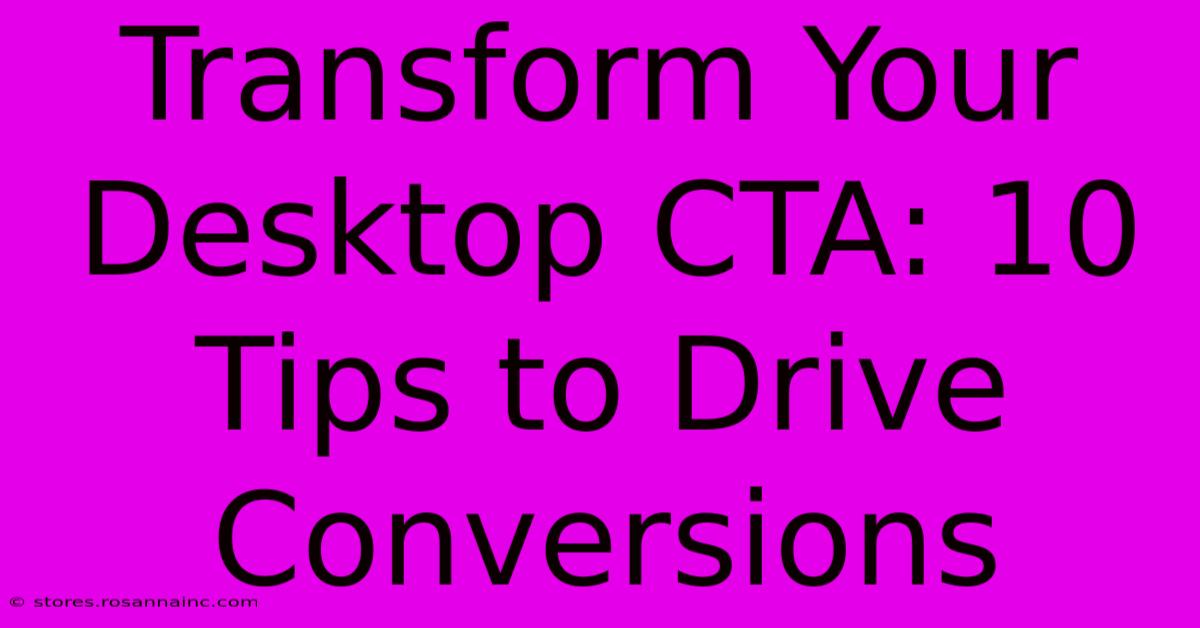 Transform Your Desktop CTA: 10 Tips To Drive Conversions