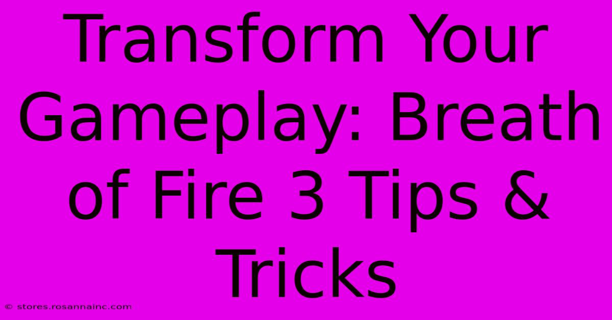 Transform Your Gameplay: Breath Of Fire 3 Tips & Tricks