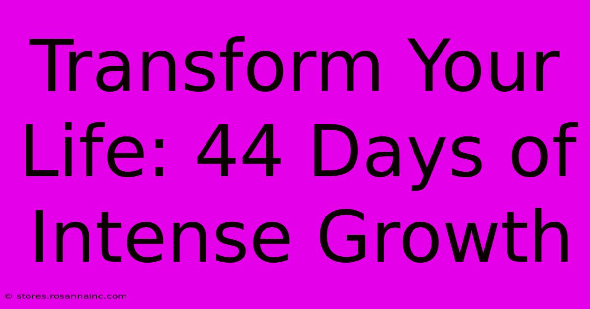 Transform Your Life: 44 Days Of Intense Growth