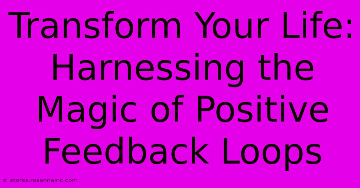 Transform Your Life: Harnessing The Magic Of Positive Feedback Loops