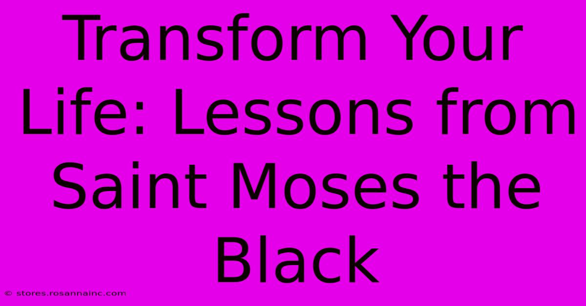 Transform Your Life: Lessons From Saint Moses The Black