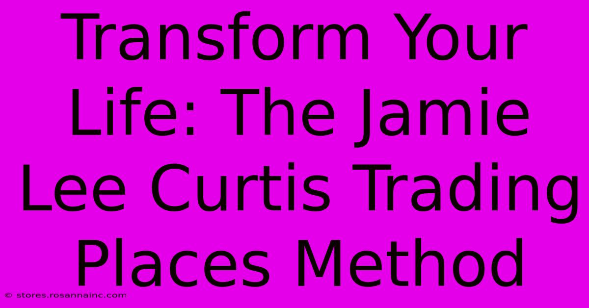 Transform Your Life: The Jamie Lee Curtis Trading Places Method