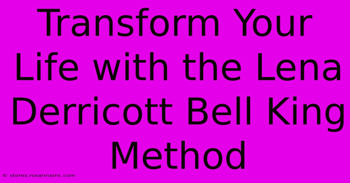 Transform Your Life With The Lena Derricott Bell King Method