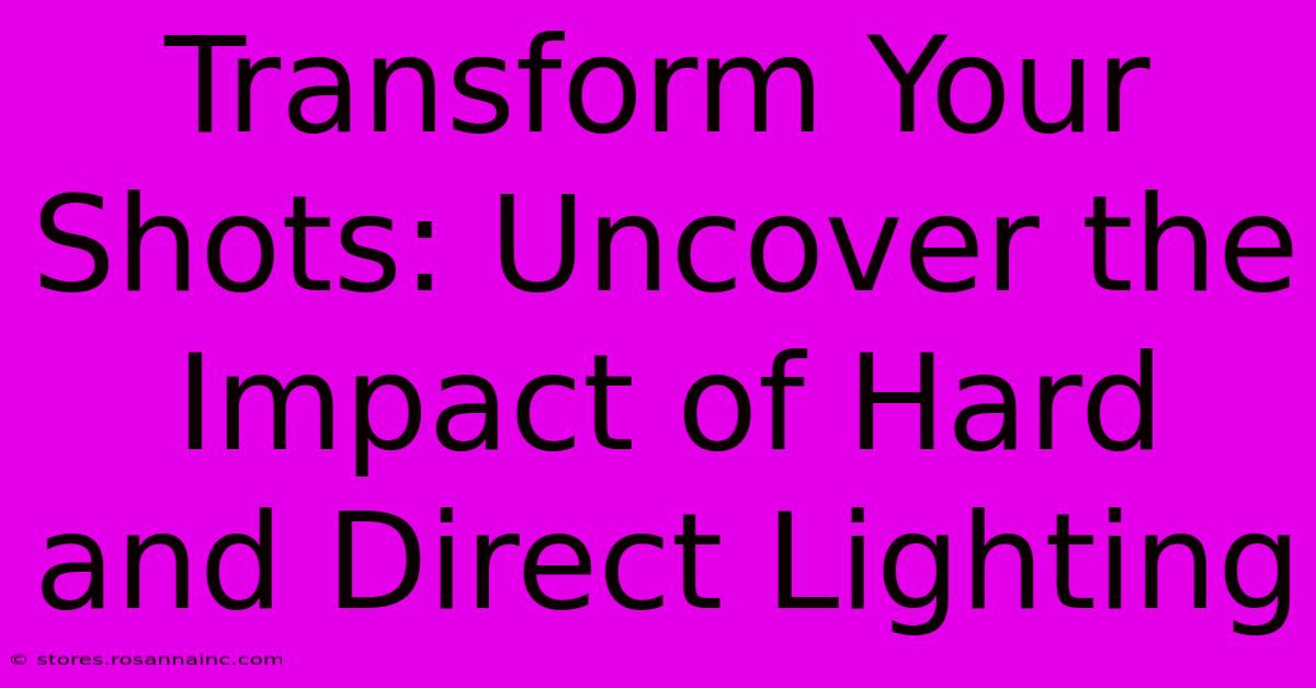 Transform Your Shots: Uncover The Impact Of Hard And Direct Lighting