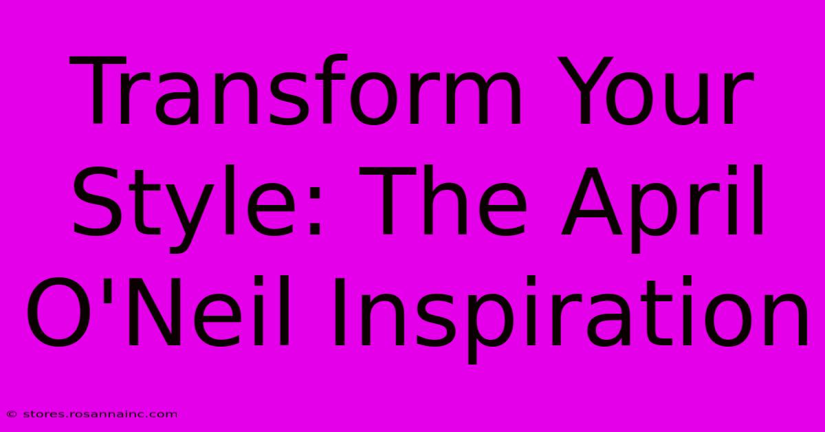 Transform Your Style: The April O'Neil Inspiration