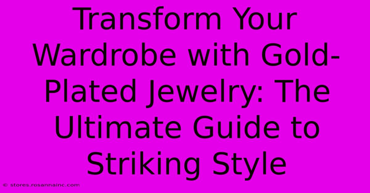 Transform Your Wardrobe With Gold-Plated Jewelry: The Ultimate Guide To Striking Style