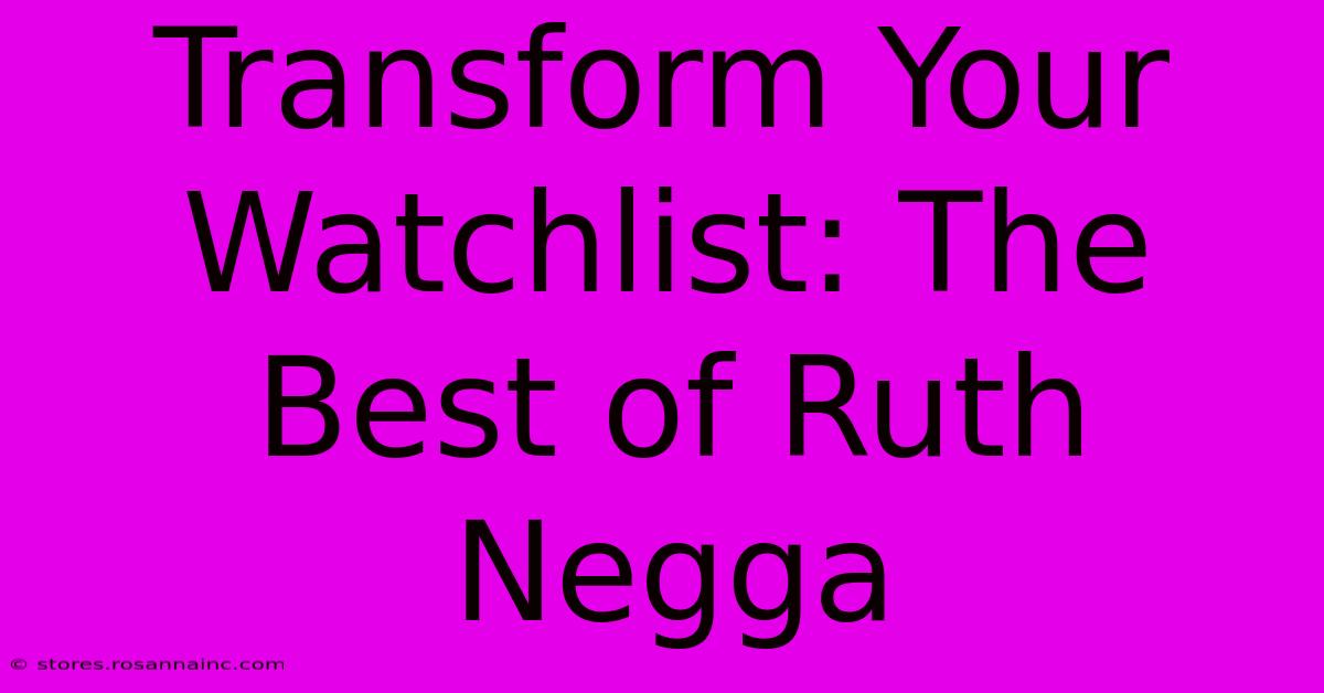 Transform Your Watchlist: The Best Of Ruth Negga