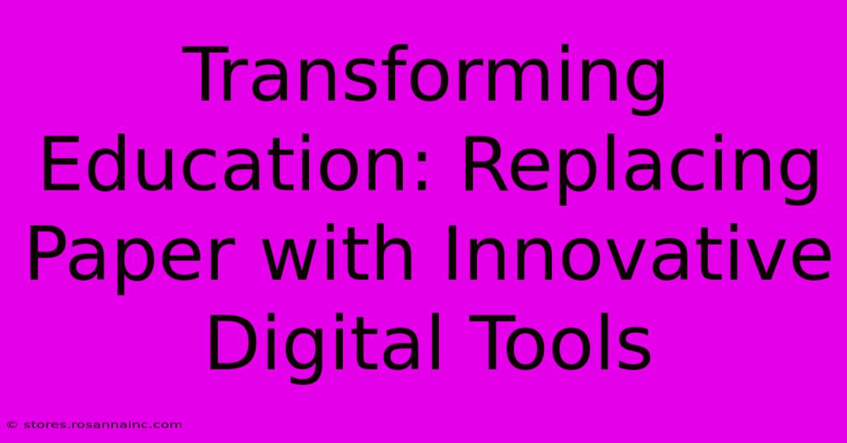 Transforming Education: Replacing Paper With Innovative Digital Tools