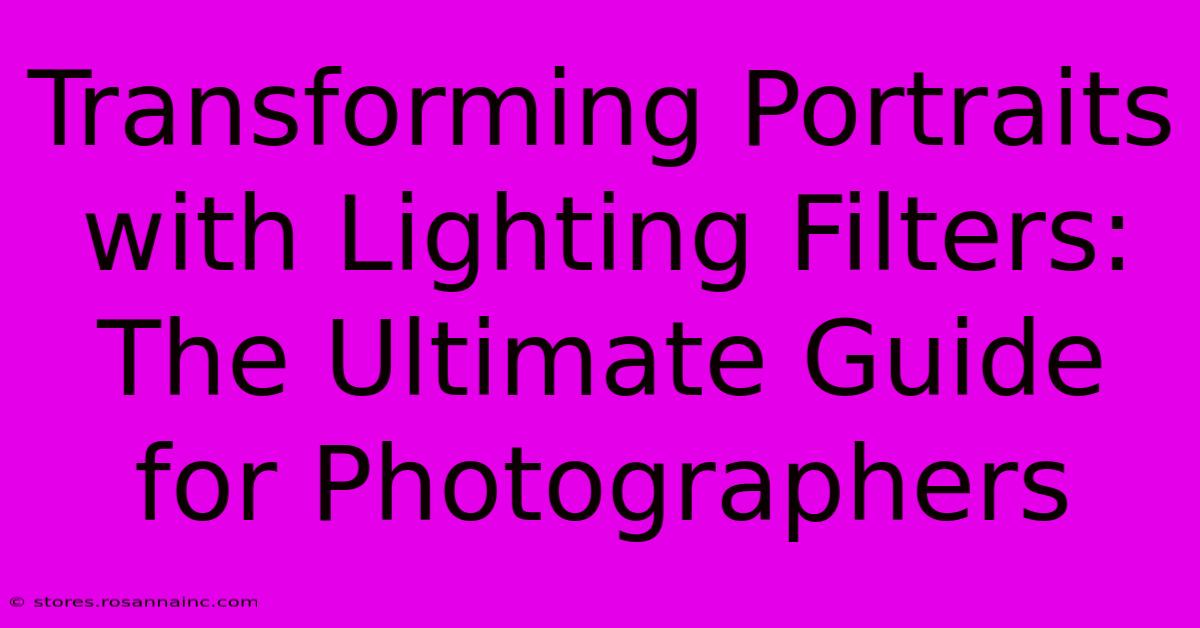 Transforming Portraits With Lighting Filters: The Ultimate Guide For Photographers