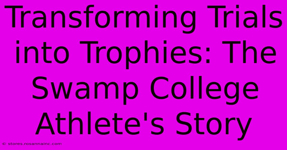 Transforming Trials Into Trophies: The Swamp College Athlete's Story