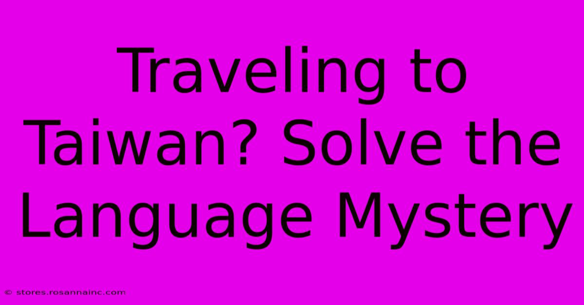 Traveling To Taiwan? Solve The Language Mystery