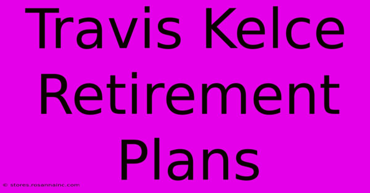 Travis Kelce Retirement Plans