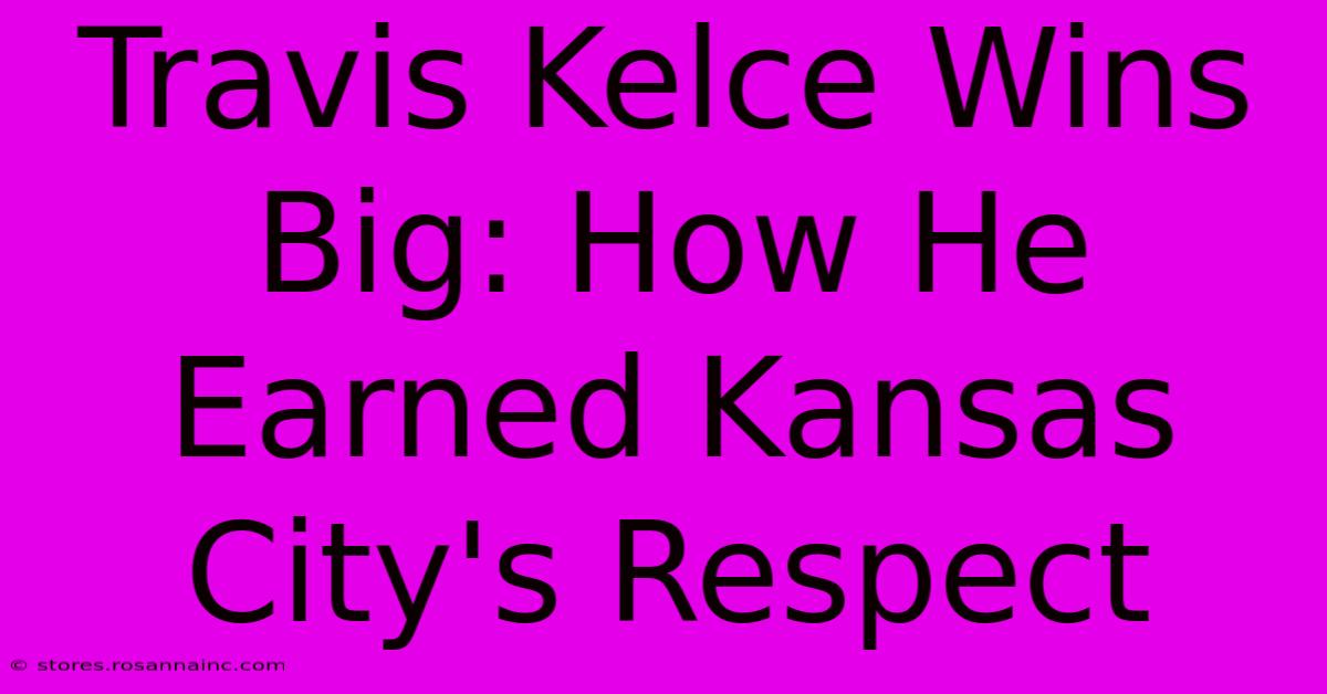 Travis Kelce Wins Big: How He Earned Kansas City's Respect