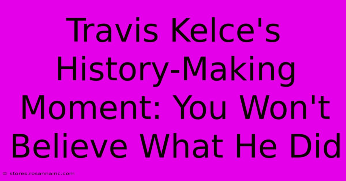 Travis Kelce's History-Making Moment: You Won't Believe What He Did