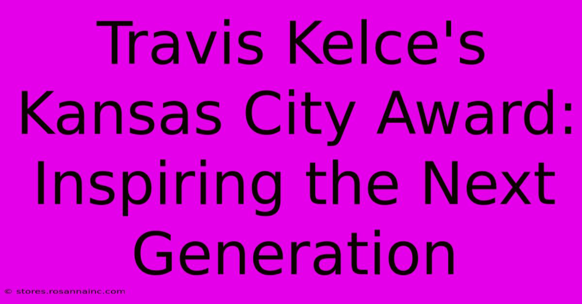 Travis Kelce's Kansas City Award: Inspiring The Next Generation