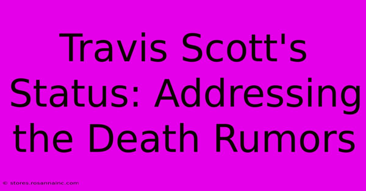 Travis Scott's Status: Addressing The Death Rumors