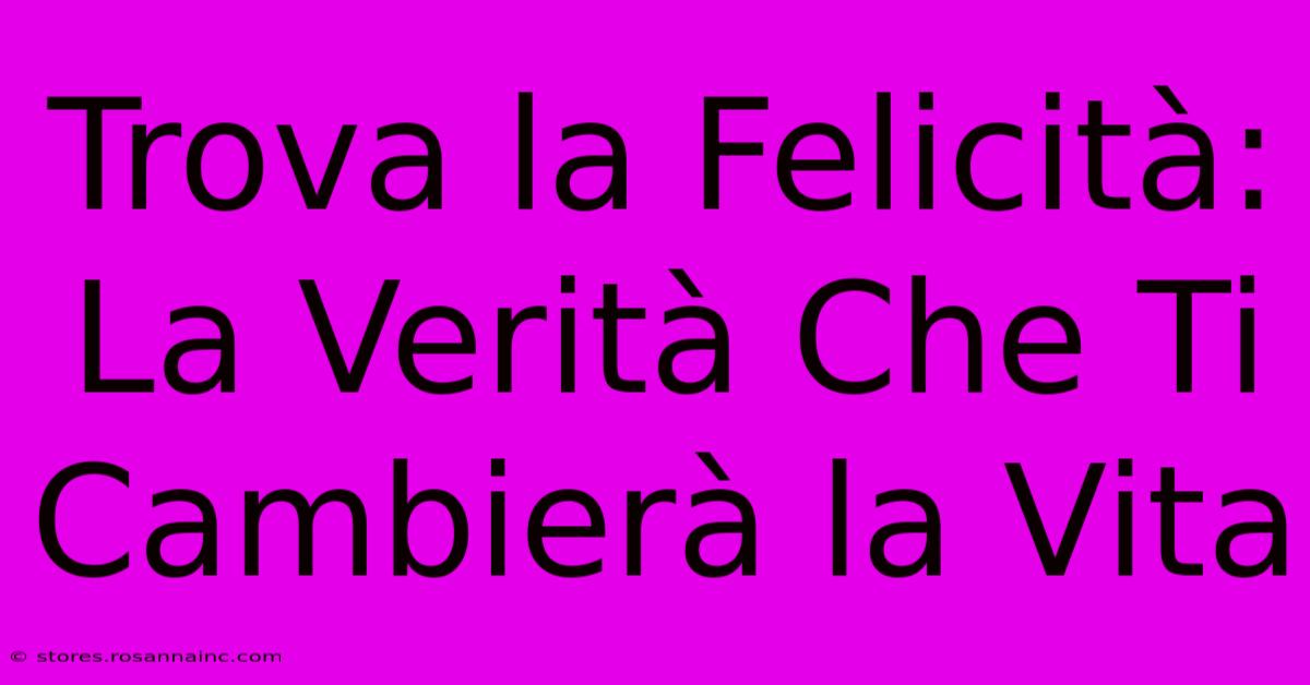 Trova La Felicità: La Verità Che Ti Cambierà La Vita